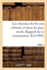 Les Chemins de Fer Aux Colonies Et Dans Les Pays Neufs. T. 1. Rapport de la Commission Speciale