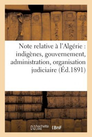 Note Relative A l'Algerie: Indigenes, Gouvernement, Administration, Organisation Judiciaire