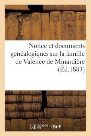 Notice Et Documents Genealogiques Sur La Famille de Valence de Minardiere