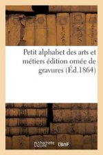 Petit Alphabet Des Arts Et Metiers Edition Ornee de Gravures
