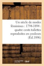 Un Siecle de Modes Feminines: 1794-1894: Quatre Cents Toilettes Reproduites En Couleurs