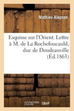 Esquisse Sur l'Orient. Lettre A M. de la Rochefoucauld, Duc de Doudeauville, Sur La Grece Actuelle