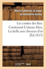 Les Contes Des Fees. Contenant l'Oiseau Bleu, La Belle Aux Cheveux d'Or