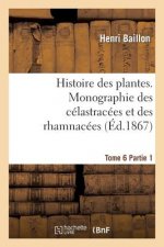 Histoire Des Plantes. Tome 6, Partie 1, Monographie Des Celastracees Et Des Rhamnacees