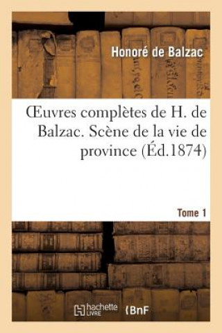 Oeuvres Completes de H. de Balzac. Tome 1. Scene de la Vie de Province