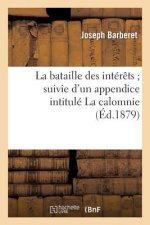 La Bataille Des Interets Suivie d'Un Appendice Intitule La Calomnie