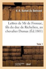 Lettres de MR de Fronsac, Fils Du Duc de Richelieu, Au Chevalier Dumas. Tome 1