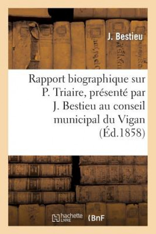 Rapport Biographique Sur P. Triaire, Presente Par J. Bestieu Au Conseil Municipal Du Vigan