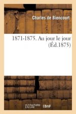 1871-1875. Au Jour Le Jour