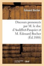Discours Prononces Par M. Le Duc d'Audiffret-Pasquier Et M. Edouard Bocher, Les 23 Et 28 Aout 1888