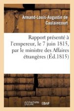 Rapport Presente A l'Empereur, Le 7 Juin 1815, Par Le Ministre Des Affaires Etrangeres