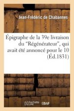 Epigraphe de la 39e Livraison Du Regenerateur, Qui Avait Ete Annonce Pour Le 10
