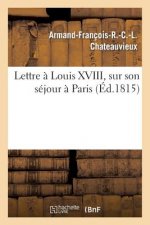 Lettre A Louis XVIII, Sur Son Sejour A Paris