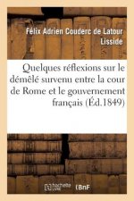 Quelques Reflexions Sur Le Demele Survenu Entre La Cour de Rome Et Le Gouvernement Francais