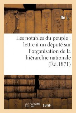 Les Notables Du Peuple: Lettre A Un Depute Sur l'Organisation de la Hierarchie Nationale