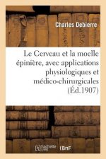 Le Cerveau Et La Moelle Epiniere, Avec Applications Physiologiques Et Medico-Chirurgicales