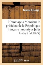 Hommage A Monsieur Le President de la Republique Francaise: Monsieur Jules Grevy