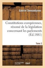Constitutions Europeennes, Resume de la Legislation Concernant Les Parlements. Tome 2