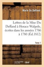 Lettres de la Mise Du Deffand A Horace Walpole, Ecrites Dans Les Annees 1766 A 1780. Tome 1