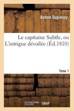 Le Capitaine Subtle, Ou l'Intrigue Devoilee. Tome 1