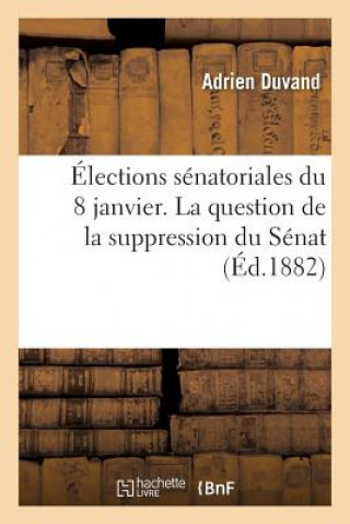 Elections Senatoriales Du 8 Janvier. La Question de la Suppression Du Senat