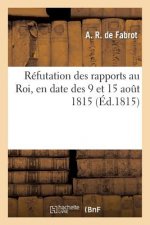 Refutation Des Rapports Au Roi, En Date Des 9 Et 15 Aout 1815, Attribues Au CI-Devant Ministre