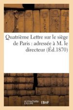 Quatrieme Lettre Sur Le Siege de Paris: Adressee A M. Le Directeur de la 'Revue Des Deux-Mondes'