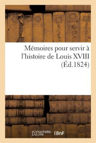 Memoires Pour Servir A l'Histoire de Louis XVIII