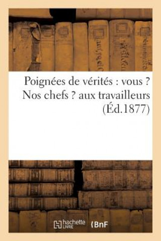 Poignees de Verites: Vous ? Nos Chefs ? Aux Travailleurs