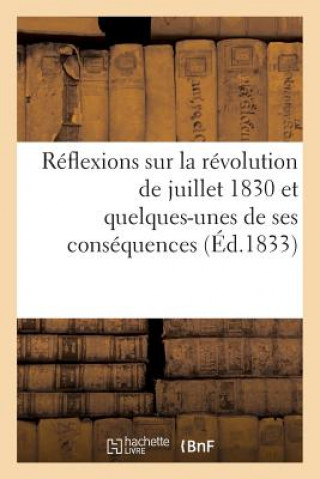 Reflexions Sur La Revolution de Juillet 1830 Et Quelques-Unes de Ses Consequences Dediees