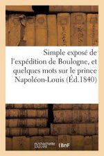 Simple Expose de l'Expedition de Boulogne, Et Quelques Mots Sur Le Prince Napoleon-Louis