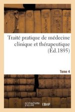 Traite Pratique de Medecine Clinique Et Therapeutique. Tome 4