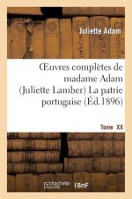 Oeuvres Completes de Madamme Adam (Juliette Lamber). Tome XX, La Patrie Portugaise