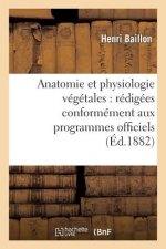 Anatomie Et Physiologie Vegetales: Redigees Conformement Aux Programmes Officiels