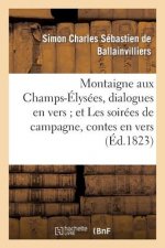 Montaigne Aux Champs-Elysees, Dialogues En Vers Et Les Soirees de Campagne, Contes En Vers