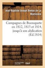 Campagnes de Buonaparte En 1812, 1813 Et 1814, Jusqu'a Son Abdication