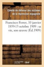 Francisco Ferrer, 10 Janvier 1859-13 Octobre 1909: Sa Vie, Son Oeuvre