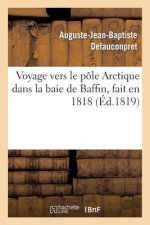 Voyage Vers Le Pole Arctique Dans La Baie de Baffin, Fait En 1818, Par Les Vaisseaux de