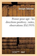 Penser Pour Agir: Les Directions Positives: Notes, Observations, Preceptes Sur Les Principales