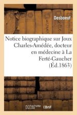 Notice Biographique Sur Joux Charles-Amedee, Docteur En Medecine A La Ferte-Gaucher