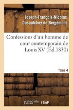 Confessions d'Un Homme de Cour Contemporain de Louis XV. Tome 4