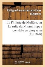 Philinte de Moliere, Ou La Suite Du Misanthrope: Comedie En Cinq Actes Representee