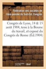 Congres de Lyon, 14 & 15 Aout 1904, Tenu A La Bourse Du Travail, Et Expose Du Congres de Rome
