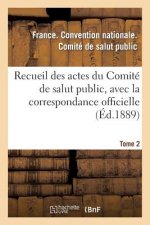 Recueil Des Actes Du Comite de Salut Public, Avec La Correspondance Officielle. Tome 2