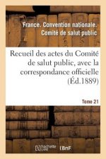 Recueil Des Actes Du Comite de Salut Public, Avec La Correspondance Officielle. Tome 21