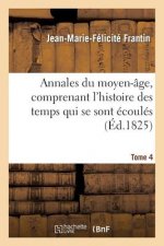 Annales Du Moyen-Age, Comprenant l'Histoire Des Temps Qui Se Sont Ecoules. Tome 4