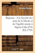 Reponse: a la Societe Des Amis de la Liberte Et de l'Egalite Seante A Aignay-Cote-d'Or