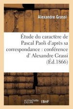 Etude Du Caractere de Pascal Paoli d'Apres Sa Correspondance: Conference de M. Alexandre Grassi