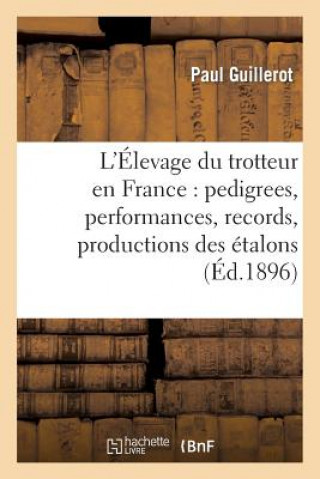 L'Elevage Du Trotteur En France: Pedigrees, Performances, Records, Productions Des Etalons