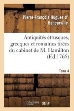 Antiquites Etrusques, Grecques Et Romaines Tirees Du Cabinet de M. Hamilton. Tome 4